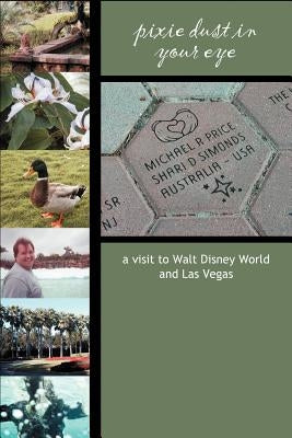 Pixie Dust in Your Eye: a visit to Walt Disney World and Las Vegas by Simonds, Shari