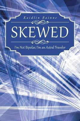 Skewed: I'm Not Bipolar, I'm an Astral Traveler by Rainne, Kaidlin