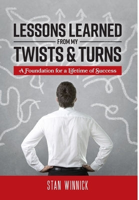 Lessons Learned From My Twists & Turns: A Foundation for a Lifetime of Success by Winnick, Stan