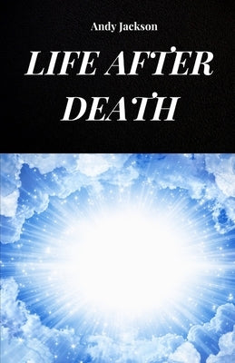 Life After Death: Life after death analyzed according to NDE experiences by Jackson, Andy