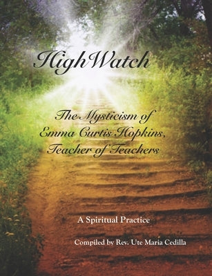 HighWatch - The Mysticism of Emma Curtis Hopkins, Teacher of Teachers by Hopkins, Emma Curtis