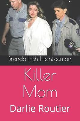 Killer Mom: Darlie Routier by Irish Heintzelman, Brenda