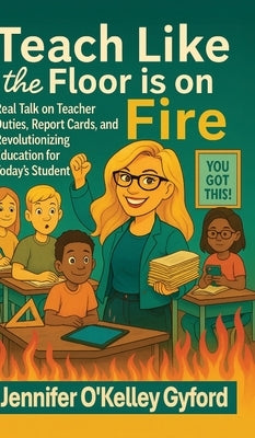Teach Like the Floor Is on Fire by Gyford, Jennie O'Kelley