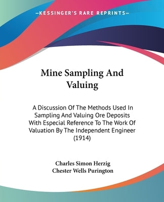 Mine Sampling And Valuing: A Discussion Of The Methods Used In Sampling And Valuing Ore Deposits With Especial Reference To The Work Of Valuation by Herzig, Charles Simon