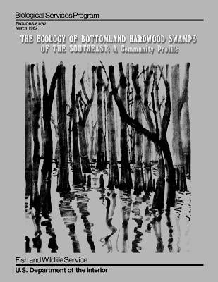 The Ecology of Bottomland Hardwood Swamps of the Southeast: A Community Profile by Kitchens, Wiley M.