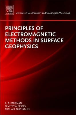 Principles of Electromagnetic Methods in Surface Geophysics: Volume 45 by Kaufman, Alex