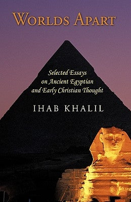 Worlds Apart: Selected Essays on Ancient Egyptian and Early Christian Thought by Khalil, Ihab