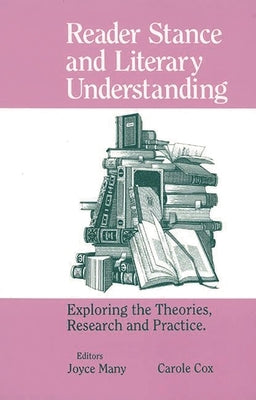 Reader Stance and Literary Understanding: Exploring the Theories, Research and Practice by Many, Joyce