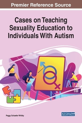 Cases on Teaching Sexuality Education to Individuals With Autism by Whitby, Peggy Schaefer