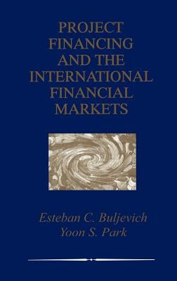 Project Financing and the International Financial Markets by Buljevich, Esteban C.