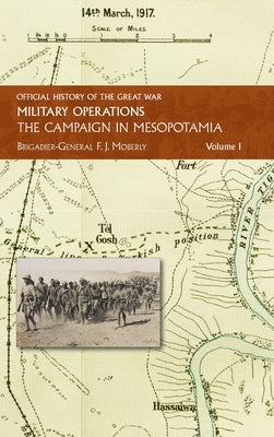 The Campaign in Mesopotamia: Vol I. by Moberley, Brig -Gen F. J.
