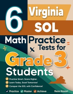 6 Virginia SOL Math Practice Tests for Grade 3 Students: A Complete Guide to Building Math Mastery and Excelling on the Virginia SOL Test by Nazari, Reza