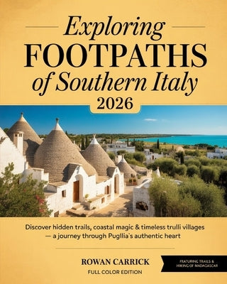 Exploring Footpaths of Southern Italy 2026: Discover Hidden Trails, Coastal Magic & Timeless Trulli Villages - A Journey Through Puglia's Authentic He by Carrick, Rowan