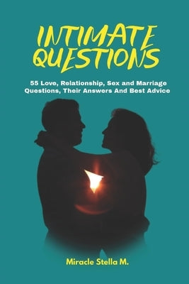 Intimate Questions: 55 Love, Relationship, Sex And Marriage Questions, Their Answers And Best Advice by Stella M., Miracle