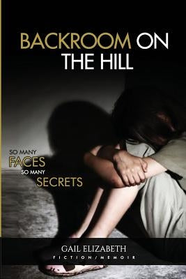 Backroom on the Hill: So Many Faces So Many Secrets by Elizabeth, Gail
