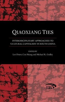 Qiaoxiang Ties: Interdisciplinary Approaches to 'Cultural Capitalism' in South China by Douw, Leo