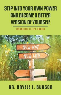 Step into Your Own Power and Become a Better Version of Yourself: Choosing a Life Coach by Bursor, Davele E.