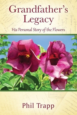 Grandfather's Legacy: His Personal Story of the Flowers by Trapp, Phil