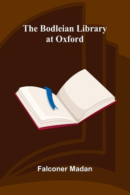 The Bodleian Library At Oxford by Madan, Falconer