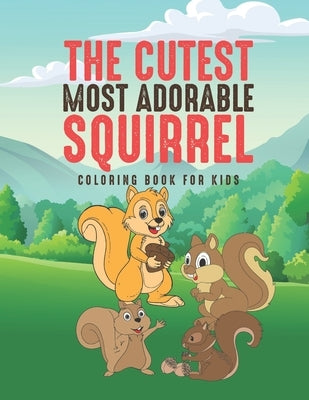 The Cutest Most Adorable Squirrel Coloring Book For Kids: 25 Fun Designs For Boys And Girls - Perfect For Young Children Preschool Elementary Toddlers by Kicks, Giggles and