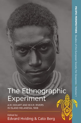 The Ethnographic Experiment: A.M. Hocart and W.H.R. Rivers in Island Melanesia, 1908. Edited by Edvard Hviding and Cato Berg by Hviding, Edvard