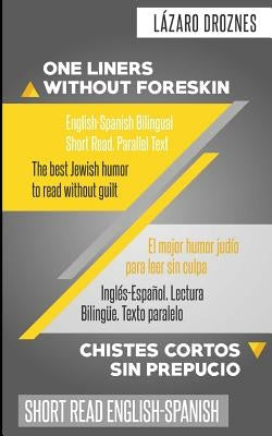 One Liners Without Foreskin. English-Spanish Bilingual Short Read. Parallel Text: The best Jewish humor to read without guilt for both Spanish and Eng by Retter, Sarah