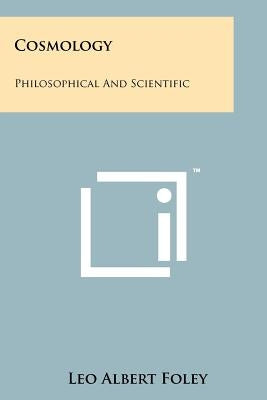 Cosmology: Philosophical And Scientific by Foley, Leo Albert