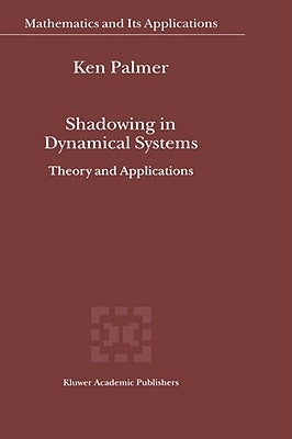 Shadowing in Dynamical Systems: Theory and Applications by Palmer, K. J.