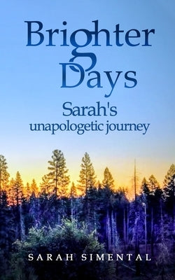 Brighter Days: Sarah's Unapologetic Journey by Simental, Sarah R.