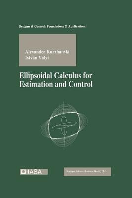 Ellipsoidal Calculus for Estimation and Control by Kurzhanski, Alexander
