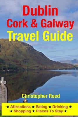 Dublin, Cork & Galway Travel Guide: Attractions, Eating, Drinking, Shopping & Places To Stay by Reed, Christopher