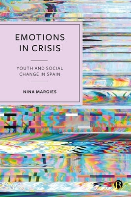 Emotions in Crisis: Youth and Social Change in Spain by Margies, Nina