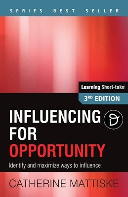 Influencing for Opportunity: Identify and maximize ways to influence by Mattiske, Catherine