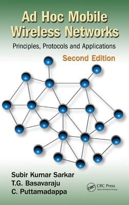 AD Hoc Mobile Wireless Networks: Principles, Protocols, and Applications, Second Edition by Sarkar, Subir Kumar
