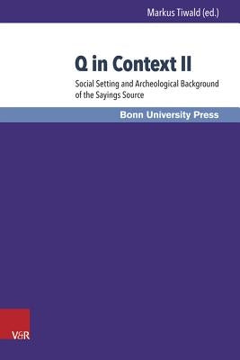 Q in Context II: Social Setting and Archaeological Background of the Sayings Source by Tiwald, Markus