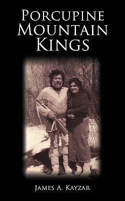 Porcupine Mountain Kings by Kayzar, James A.