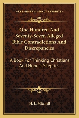 One Hundred and Seventy-Seven Alleged Bible Contradictions and Discrepancies: A Book for Thinking Christians and Honest Skeptics by Mitchell, H. L.