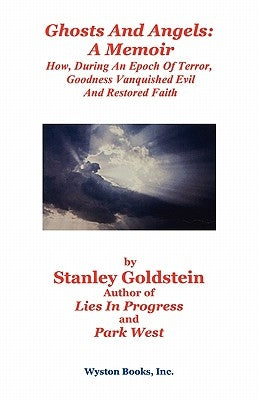 Ghosts and Angels: A Memoir/How, During an Epoch of Terror, Goodness Vanquished Evil and Restored Faith by Goldstein, Stanley
