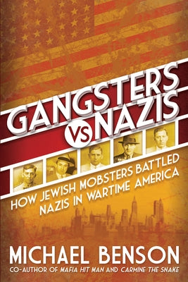 Gangsters vs. Nazis: How Jewish Mobsters Battled Nazis in Ww2 Era America by Benson, Michael
