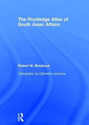 The Routledge Atlas of South Asian Affairs by Bradnock, Robert W.
