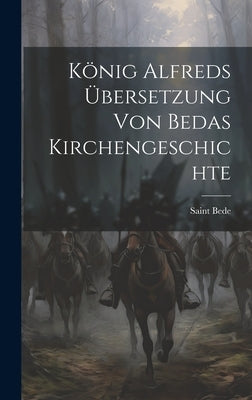 König Alfreds Übersetzung Von Bedas Kirchengeschichte by Saint Bede (the Venerable)