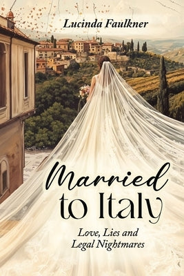 Married to Italy: Love, Lies and Legal Nightmares by Faulkner, Lucinda
