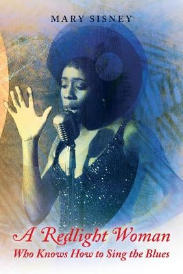 A Redlight Woman Who Knows How to Sing the Blues: My Life in White Institutions by Sisney, Mary