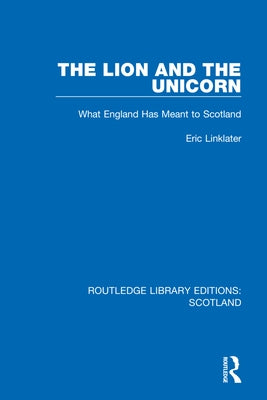 The Lion and the Unicorn: What England Has Meant to Scotland by Linklater, Eric