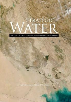 Strategic Water: Iraq and Security Planning in the Euphrates-Tigris Region by Lorenz, Frederick