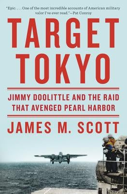 Target Tokyo: Jimmy Doolittle and the Raid That Avenged Pearl Harbor by Scott, James M.