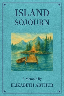 Island Sojourn: A Memoir by Arthur, Elizabeth