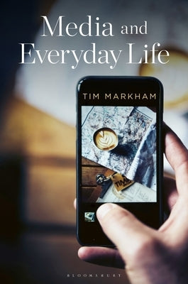 Media and Everyday Life: Second Edition by Markham, Tim