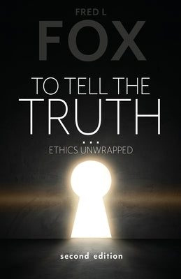To Tell the Truth...: Ethics Unwrapped by Fox, Fred L.