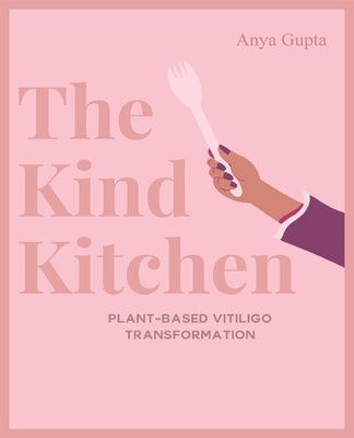 The Kind Kitchen Subtitle: Plant-Based Vitiligo Transformation by Gupta, Anya